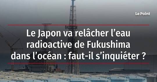 Vidéo Le Japon va relâcher l eau radioactive de Fukushima dans l