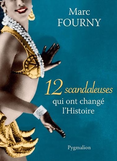 "12 scandaleuses qui ont changé l'Histoire" de Marc Fourny ©  Pygmalion