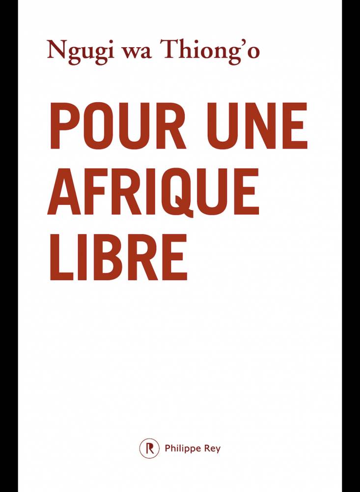 L'écrivain kényan Ngugi wa Thiong’o revient avec "Pour une Afrique libre" (éd. Philippe Rey). ©  éd. Philippe Rey