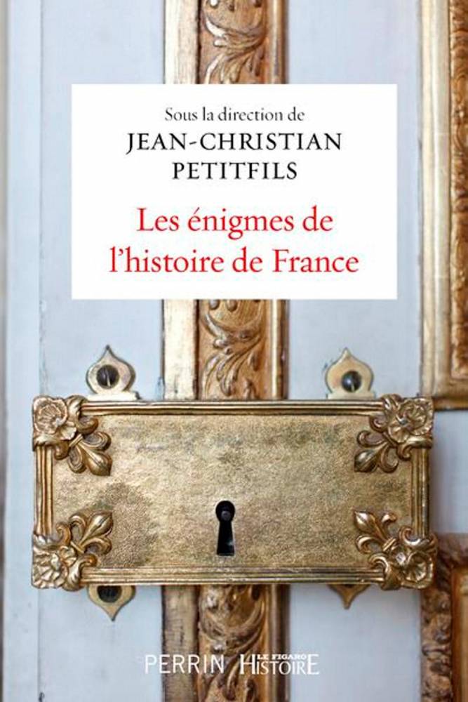 <p><em>Les Enigmes de l'histoire de France</em>, sous la direction de Jean-Christian Petitfils. Ed Perrin. 400 pages, 21 euros.</p><section class=