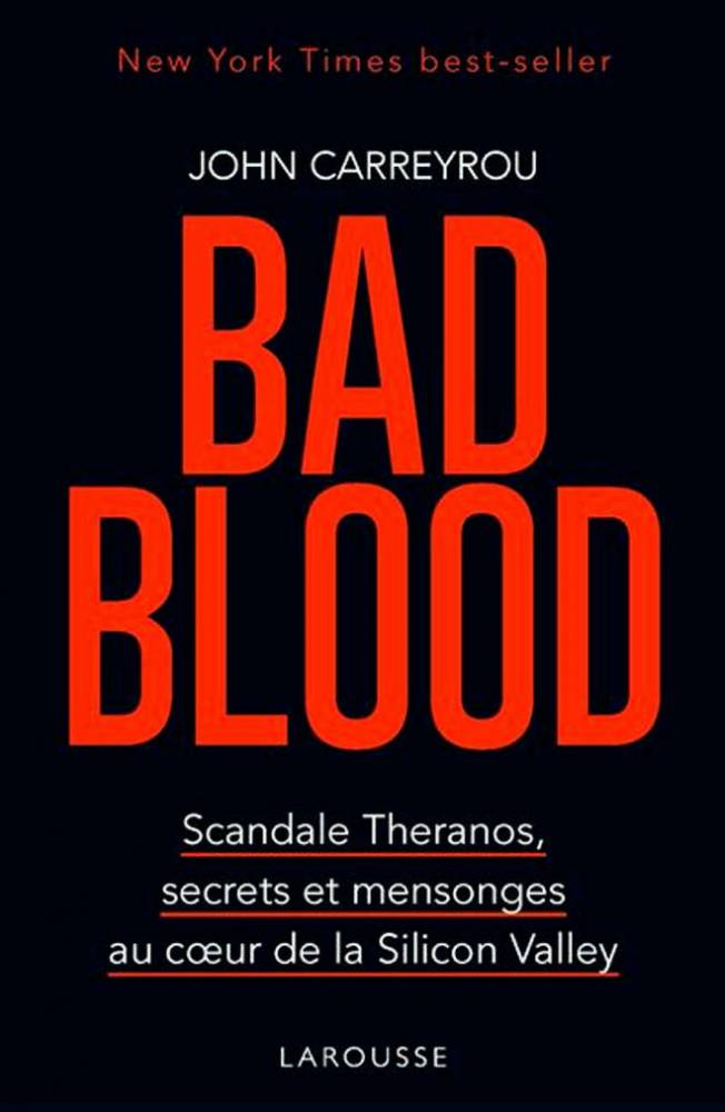 <em>Bad Blood. Scandale Theranos, secrets et mensonges au cœur de la Silicon Valley</em>, de John Carreyrou, éd. Larousse, avril 2019, 359 pages, 20,95 euros.
 ©  DR