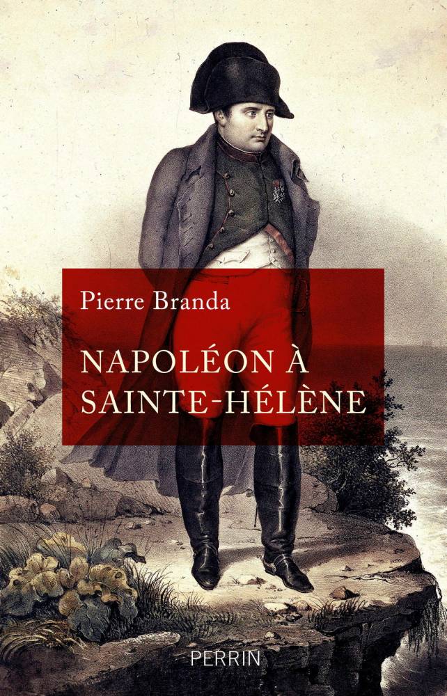 « Napoléon à Sainte-Hélène », par Pierre Branda, éditions Perrin, 27 euros
  