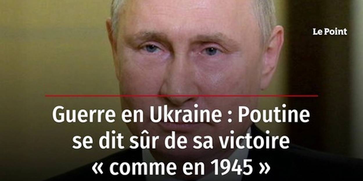 Video Guerre En Ukraine Poutine Se Dit Sur De Sa Victoire Comme En 1945 Le Point