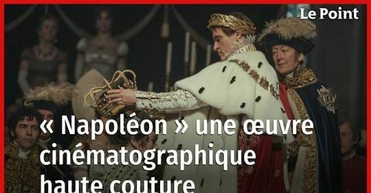 Vidéo - « Napoléon » de Ridley Scott : une oeuvre cinématographique haute couture