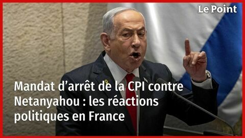 Mandat d'arrêt de la CPI contre Netanyahou : les réactions politiques en France